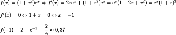 f(x)=(1+x^2)\text{e}^x\Rightarrow f'(x)=2x\text{e}^x+(1+x^2)\text{e}^x=\text{e}^x(1+2x+x^2)=\text{e}^x(1+x)^2 \\\\f'(x)=0\Leftrightarrow 1+x=0\Leftrightarrow x=-1 \\\\f(-1)=2=\text{e}^{-1}=\dfrac{2}{\text{e}}\approx 0,37
